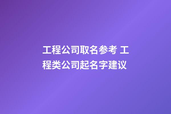 工程公司取名参考 工程类公司起名字建议-第1张-公司起名-玄机派